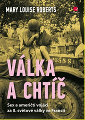 Válka a chtíč : sex a američtí vojáci za II. světové války ve Francii