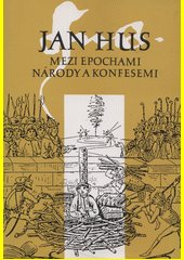 Jan Hus mezi epochami, národy a konfesemi : sborník z mezinárodního sympozia, konaného 22.-26. září 1993 v Bayreuthu, SRN