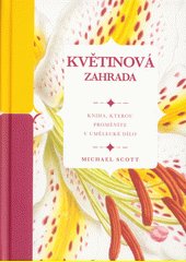 Květinová zahrada : kniha, kterou proměníte v umělecké dílo