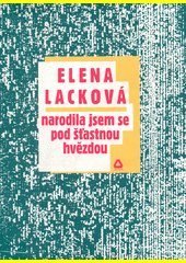 Narodila jsem se pod šťastnou hvězdou / Elena Lacková ; podle vyprávění autorky zpracovala, do češtiny [z romštiny] přeložila a 