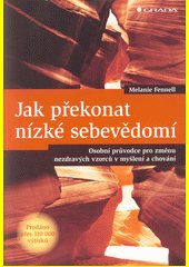 Jak překonat nízké sebevědomí : osobní průvodce pro změnu nezdravých vzorců v myšlení a chování