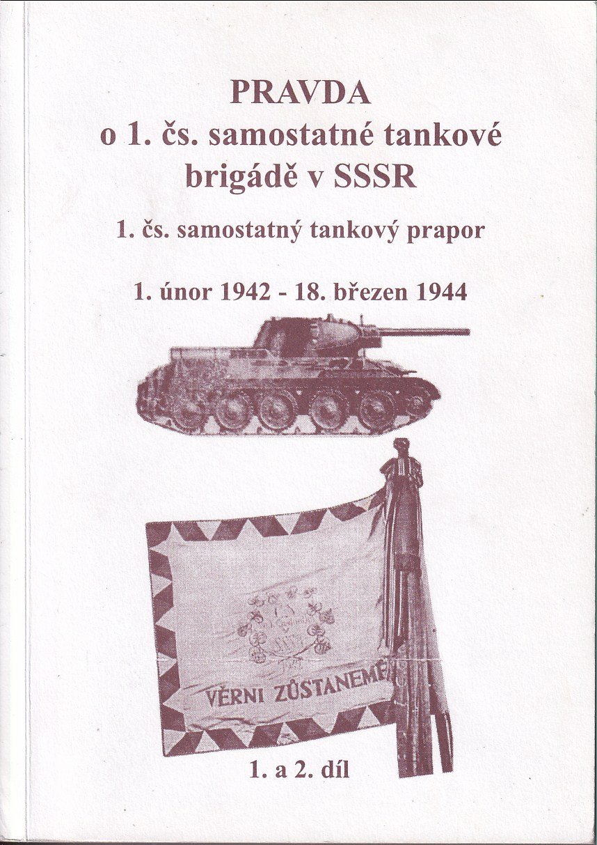 Pravda o 1. čs. samostatné tankové brigádě v SSSR : 1. čs samostatný tankový prapor, 1. únor 1942 - 18. březen 1944