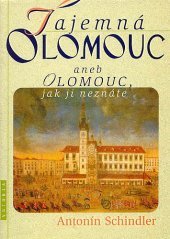 Tajemná Olomouc, aneb, Olomouc, jak ji neznáte I. - věnování A. Schindlera