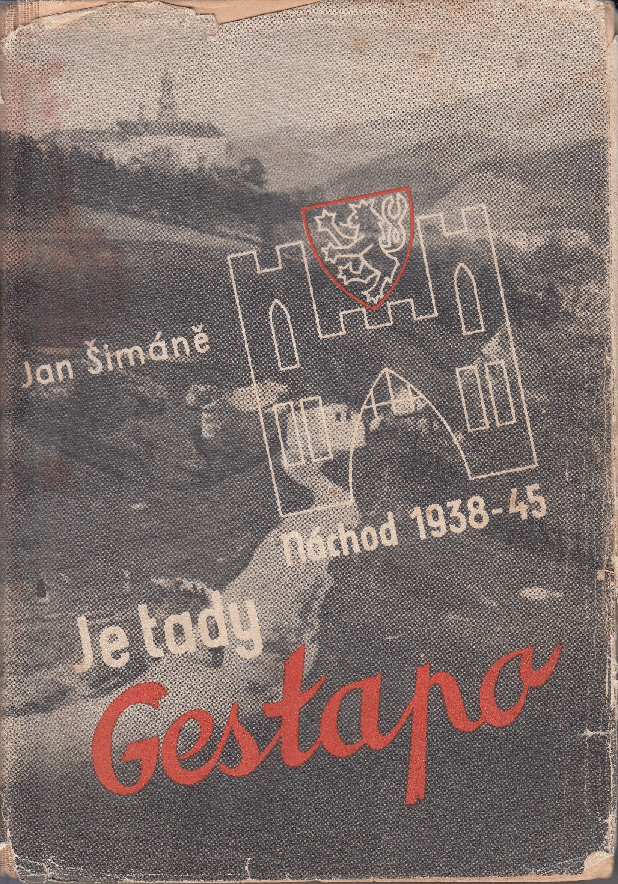 Je tady Gestapo! : záznam některých událostí na Náchodsku za okupace Československa 1938-1945