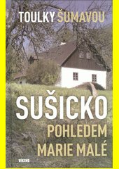 Sušicko pohledem Marie Malé : toulky Šumavou