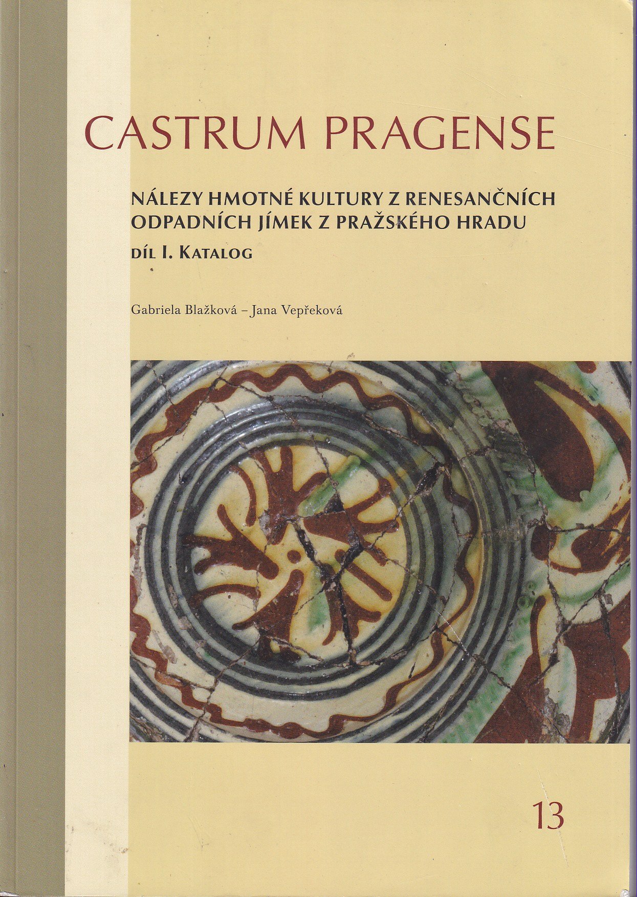 Castrum Pragense 13 : Nálezy hmotné kultury z renesančních odpadních jímek z Pražského hradu -  díl I. katalog