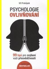 Psychologie ovlivňování : 99 tipů pro zvýšení vaší přesvědčivosti