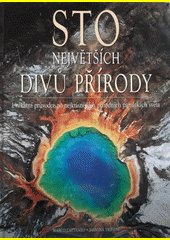 Sto největších divů přírody : unikátní průvodce po nejkrásnějších přírodních památkách světa