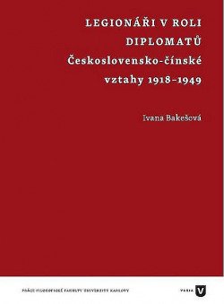 Legionáři v roli diplomatů : československo-čínské vztahy 1918-1949