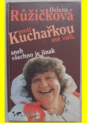 Kuchařkou proti své vůli, aneb, Všechno je jinak : recepty, rady, nápady, vzpomínky, úsměvy  - věnování Helena Růžičková