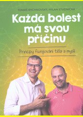 Každá bolest má svou příčinu : principy fungování těla a mysli