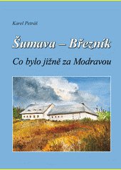 Šumava - Březník : co bylo jižně za Modravou