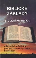 Biblické základy : studijní příručka odkrývající radostný a pokojný charakter pravého křesťanství