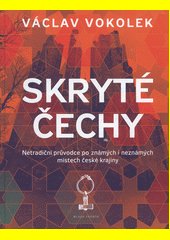 Skryté Čechy : netradiční průvodce po známých i neznámých místech české krajiny