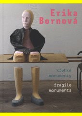 Erika Bornová : křehké monumenty - fragile monuments