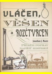 Vláčen, věšen a rozčtvrcen : příběh poprav napříč historií