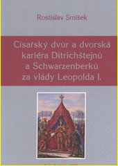 Císařský dvůr a dvorská kariéra Ditrichštejnů a Schwarzenberků za vlády Leopolda I.