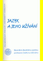 Jazyk a jeho užívání : Sborník k životnímu jubileu profesora Oldřicha Uličného