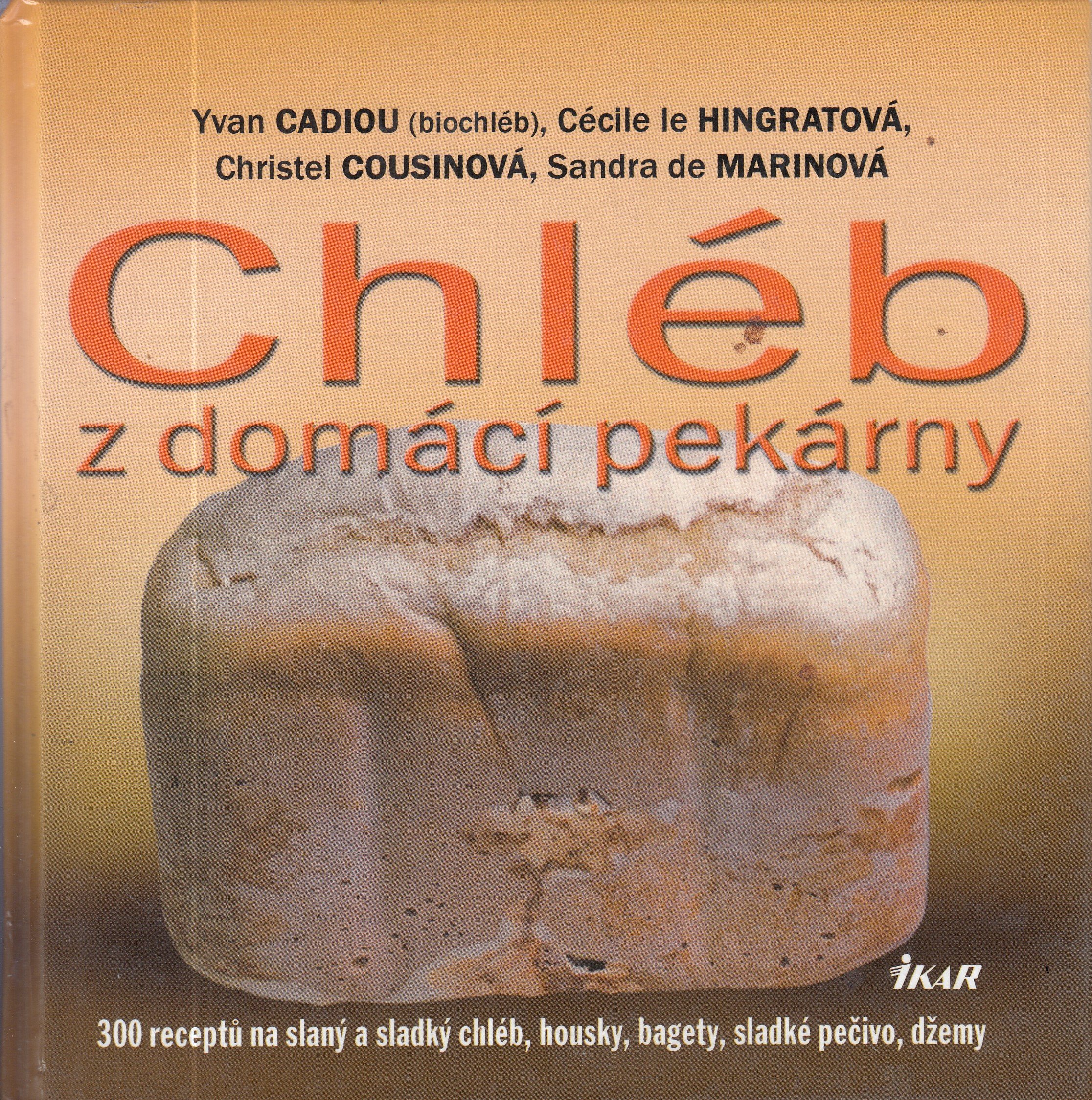 Chléb z domácí pekárny : [300 receptů na slaný a sladký chléb, housky, bagety, sladké pečivo, džemy]