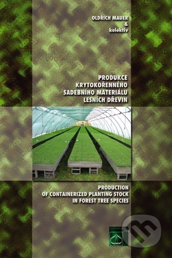 Produkce krytokořenného sadebního materiálu lesních dřevin = Production of containerized planting stock in forest tree species