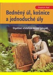 Bedněný úl, košnice a jednoduché úly : úspěšné včelaření blízké přírodě