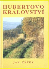 Hubertovo království : myslivost, pytláctví a příroda na Podřevnicku