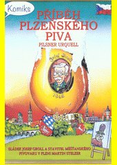 Příběh plzeňského piva Pilsner Urquell : sládek Josef Groll a stavitel měšťanského pivovaru v Plzni Martin Stelzel : komiks