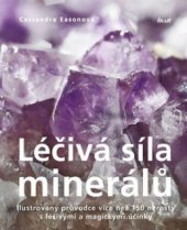 Léčivá síla minerálů : ilustrovaný průvodce více než 150 nerosty s léčivými a magickými účinky