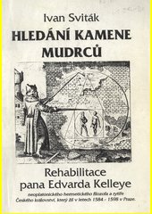 Hledání kamene mudrců : rehabilitace pana Edvarda Kelleye, neoplatonického hermetického filozofa a rytíře Českého království, kt