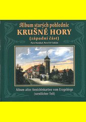 Album starých pohlednic - Krušné hory (západní část) : Chomutovsko, Karlovarsko, Sokolovsko, Kraslicko = Album alter Ansichtskar