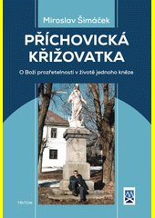 Příchovická křižovatka : o Boží prozřetelnosti v životě jednoho kněze