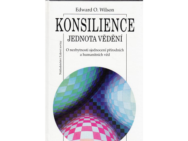 Konsilience : jednota vědění : o nezbytnosti sjednocení přírodních a humanitních věd