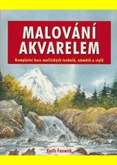 Malování akvarelem : kompletní kurz malířských technik, námětů a stylů