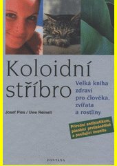 Koloidní stříbro : velká kniha zdraví pro člověka, zvířata a rostliny