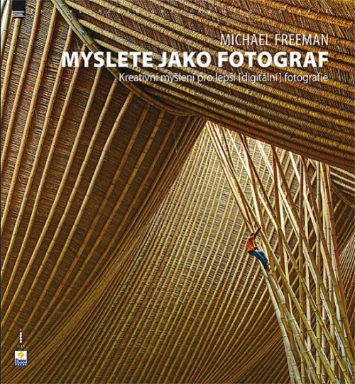 Myslete jako fotograf : kreativní myšlení pro lepší (digitální) fotografie