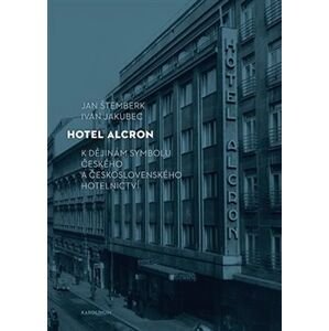 Hotel Alcron. K dějinám symbolu českého a československého hotelnictví