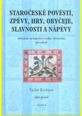 Staročeské pověsti, zpěvy, hry, obyčeje, slavnosti a nápěvy,  ohledem na bájesloví česko-slovanské - část první