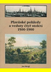 Plzeňské pohledy a veduty čtyř století 1500-1900