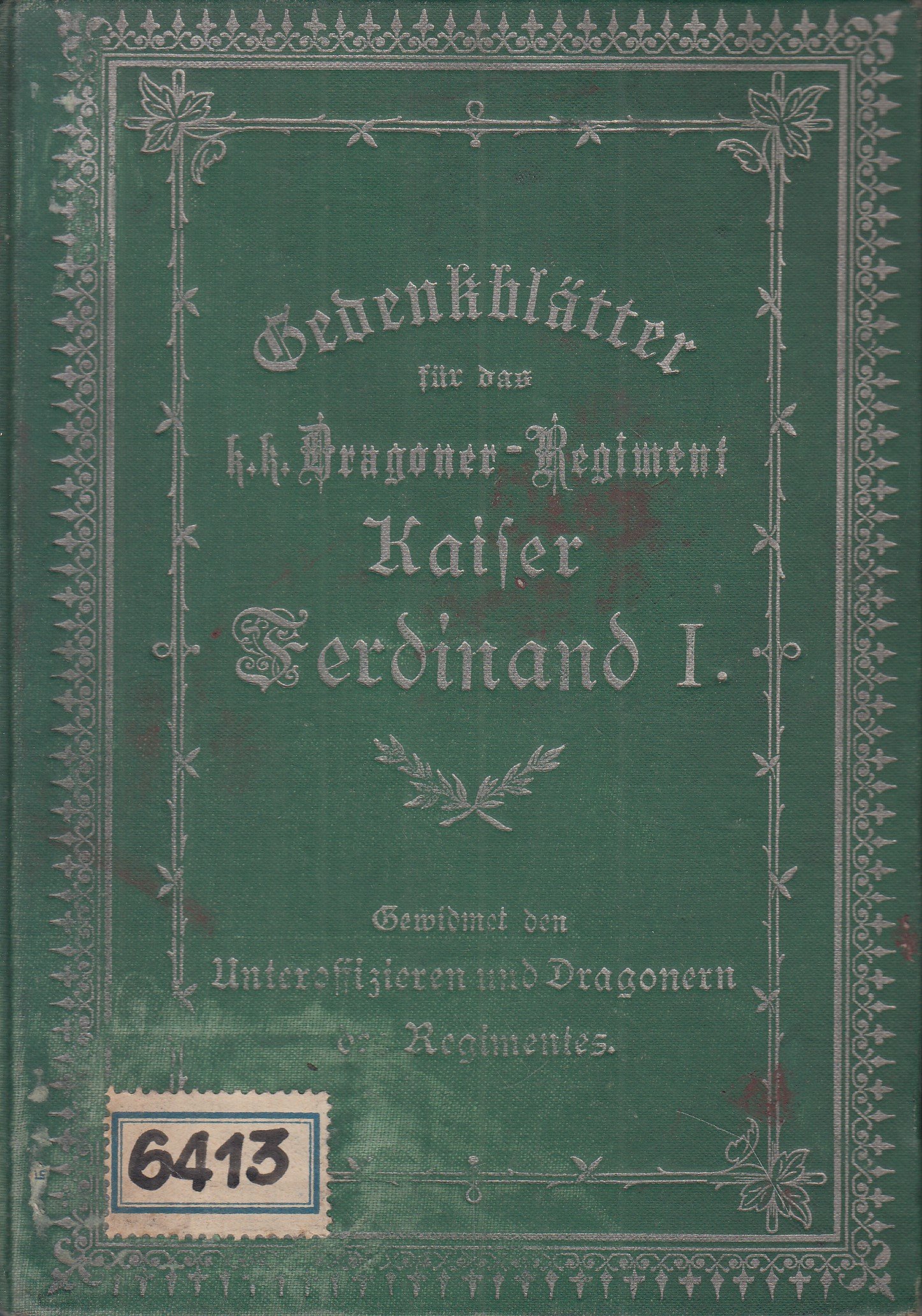 Gedenkblätter für das k. k. Dragoner-Regiment Kailer Ferdinand I. gewidmet den Unterofficieren und Dragonern des Regimentes