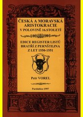 Česká a moravská aristokracie v polovině 16. století : edice register listů bratří z Pernštejna z let 1550-1551