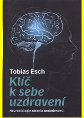 Klíč k sebeuzdravení : neurobiologie zdraví a spokojenosti