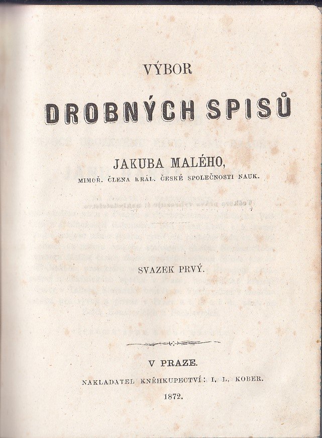 Výbor drobných spisů Jakuba Malého, mimoř. člena Král. české společnosti nauk, svazek prvý