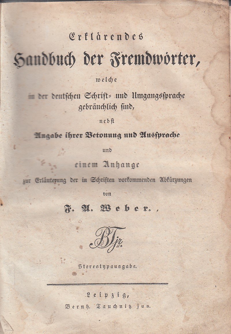 Erflarendes Handbuch der Fremdwörter welche in der Deutschen Schrift= und Umgangsprache gebrauchlich sind nebst Ungabe ihrer Bet