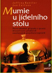 Mumie u jídelního stolu : pozoruhodné případy z praxe dvaatřiceti předních současných psychoterapeutů