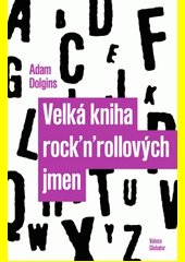 Velká kniha rock’n’rollových jmen : jak ke svým jménům přišli Arcade Fire, Led Zeppelin, Nirvana, Vampire Weekend a 532 dalších 