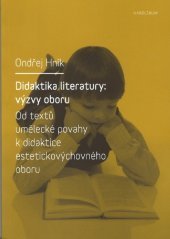 Didaktika literatury : výzvy oboru - Od textů umělecké povahy k didaktice estetickovýchovného oboru