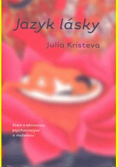 Jazyk lásky : eseje o sémiotice, psychoanalýze a mateřství