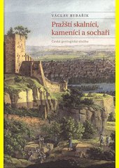 Pražští skalníci, kameníci a sochaři : dvacet pět kapitol z historie pražského lomařství, kamenictví a sochařství