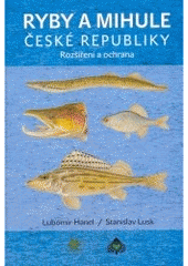 Ryby a mihule České republiky : rošíření a ochrana = Fishes and lampreys of the Czech Republic : distribution and conservation