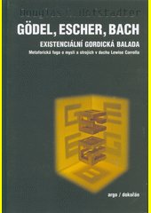 Gödel, Escher, Bach : existenciální gordická balada : metaforická fuga o mysli a strojích v duchu Lewise Carrolla